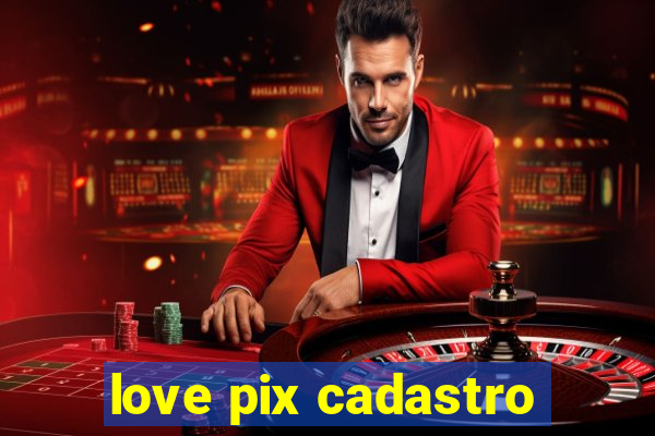 love pix cadastro